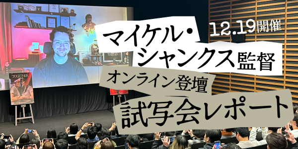 12月19日開催マイケル・シャンクス監督オンライン登壇試写会レポート